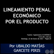 LINEAMIENTO PENAL ECONMICO POR EL PRODUCTO - Por UBALDO MATAS GARCETE PIRIS - Domingo, 22 de Enero de 2023